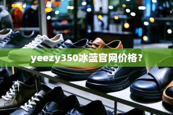 yeezy350冰蓝官网价格？