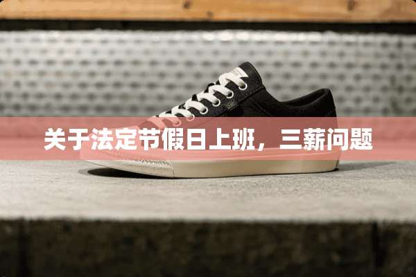 关于法定节假日上班，三薪问题