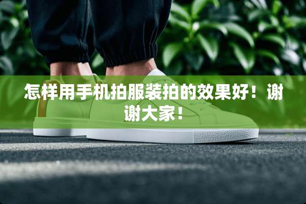 怎样用手机拍服装拍的效果好！谢谢大家！