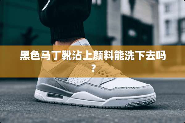 黑色马丁靴沾上颜料能洗下去吗？
