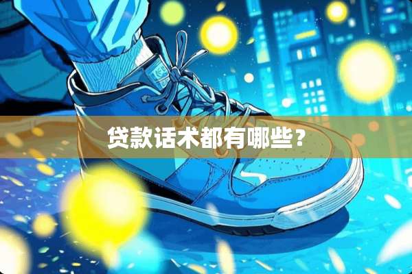 贷款话术都有哪些？