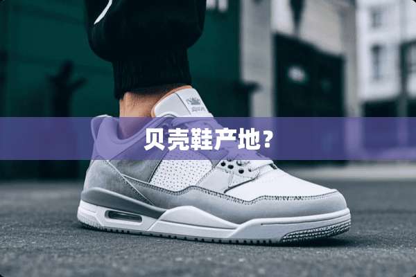 贝壳鞋产地？