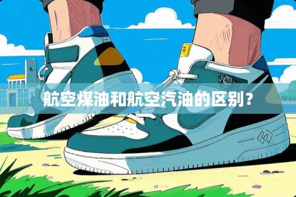 航空煤油和航空汽油的区别？