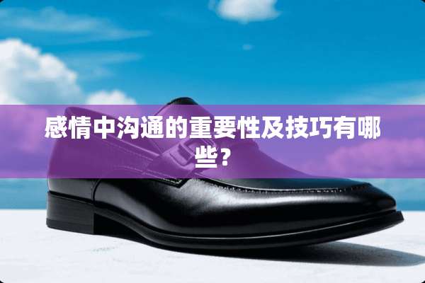 感情中沟通的重要性及技巧有哪些？