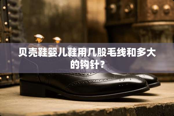 贝壳鞋婴儿鞋用几股毛线和多大的钩针？