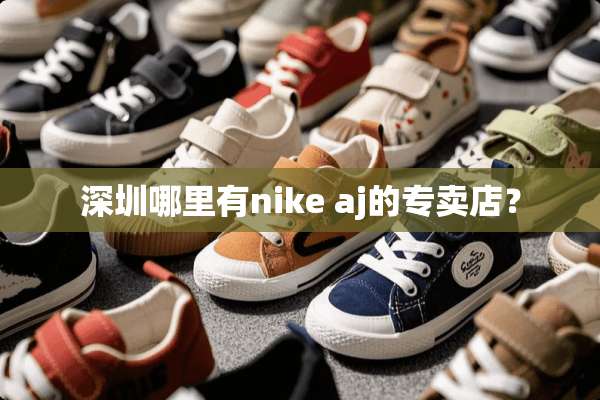 深圳哪里有nike aj的专卖店？