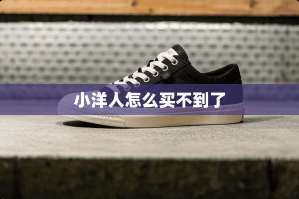 小洋人怎么买不到了