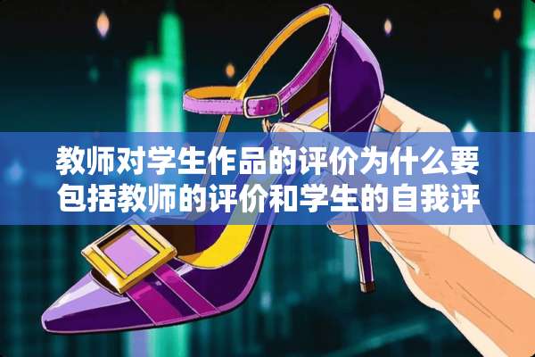 教师对学生作品的评价为什么要包括教师的评价和学生的自我评价？