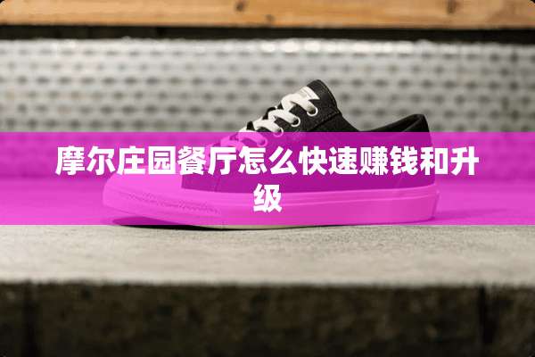 摩尔庄园餐厅怎么快速赚钱和升级