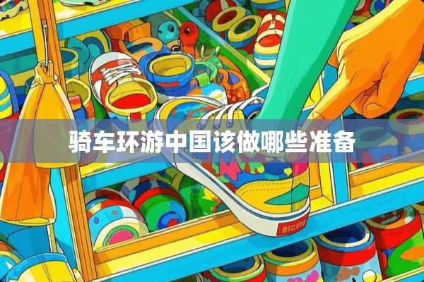 骑车环游中国该做哪些准备