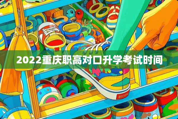 2022重庆职高对口升学考试时间