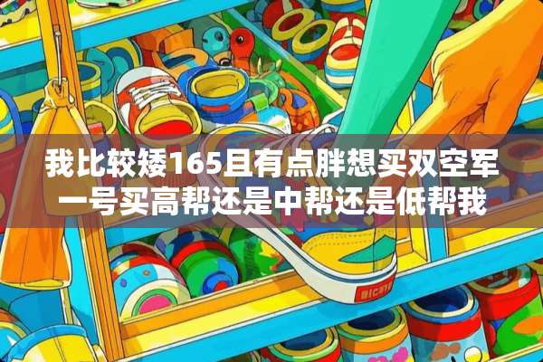 我比较矮165且有点胖想买双空军一号买高帮还是中帮还是低帮我男的？
