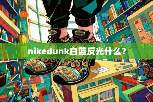nikedunk白蓝反光什么？