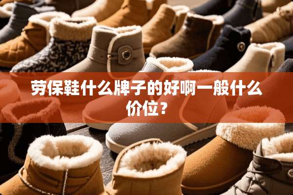 劳保鞋什么牌子的好啊一般什么价位？
