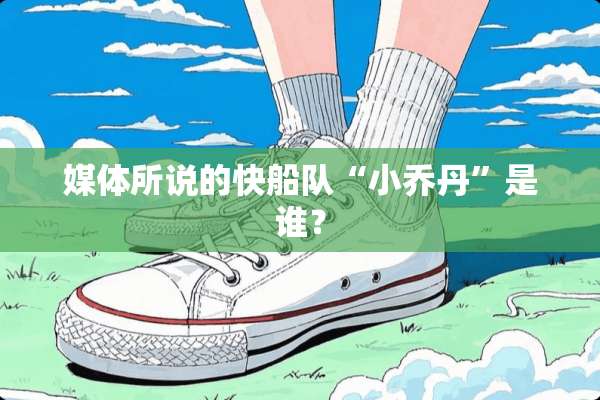 媒体所说的快船队“小乔丹”是谁？
