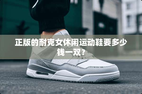 正版的耐克女休闲运动鞋要多少钱一双？