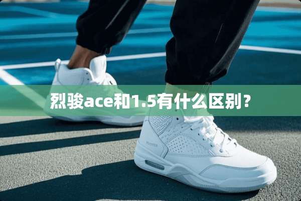 烈骏ace和1.5有什么区别？