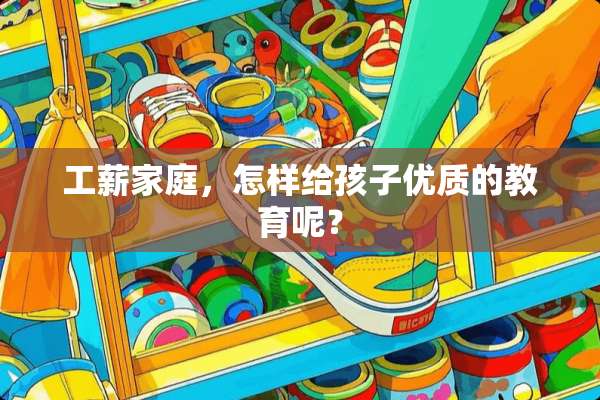 工薪家庭，怎样给孩子优质的教育呢？