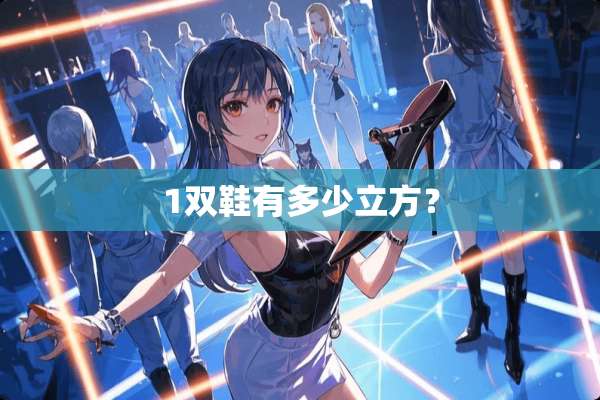 1双鞋有多少立方？