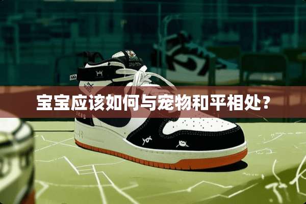 宝宝应该如何与宠物和平相处？