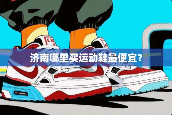 济南哪里买运动鞋最便宜？