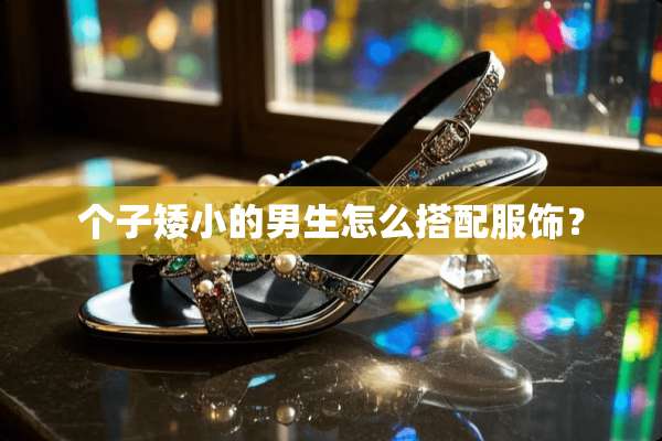 个子矮小的男生怎么搭配服饰？