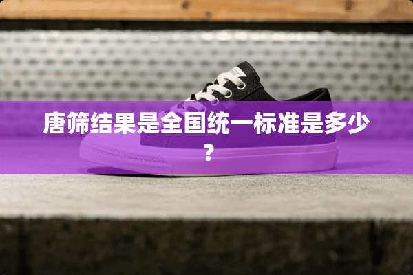 唐筛结果是全国统一标准是多少？