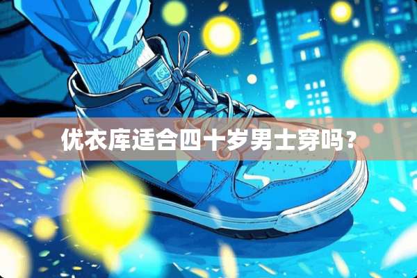 优衣库适合四十岁男士穿吗？