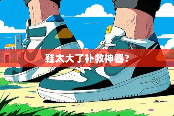 鞋太大了补救神器？
