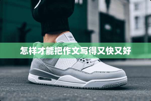 怎样才能把作文写得又快又好