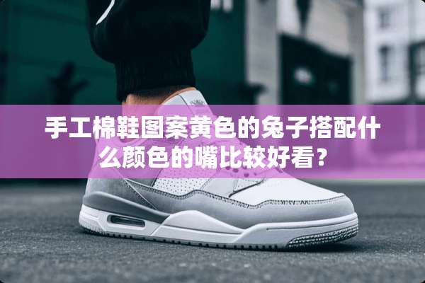手工棉鞋图案**的兔子搭配什么颜色的嘴比较好看？
