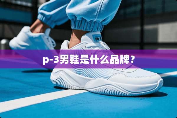 p-3男鞋是什么品牌？