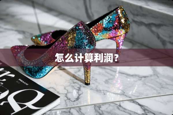 怎么计算利润？