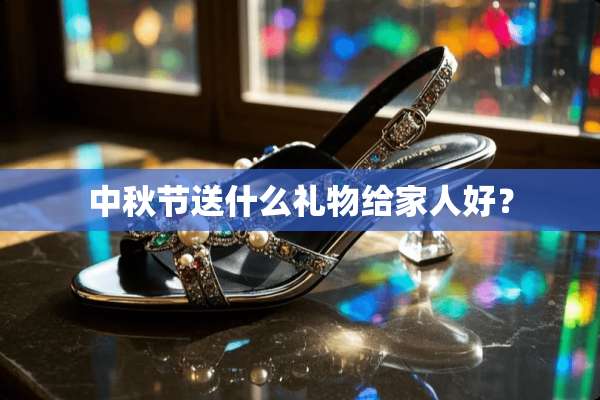 中秋节送什么礼物给家人好？