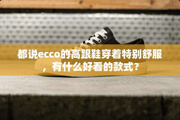 都说ecco的高跟鞋穿着特别舒服，有什么好看的款式？