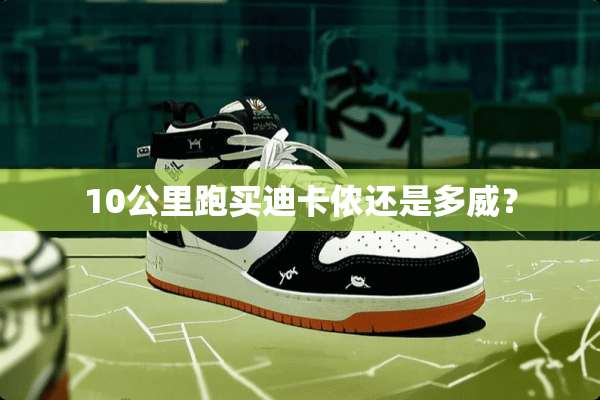 10公里跑买迪卡侬还是多威？