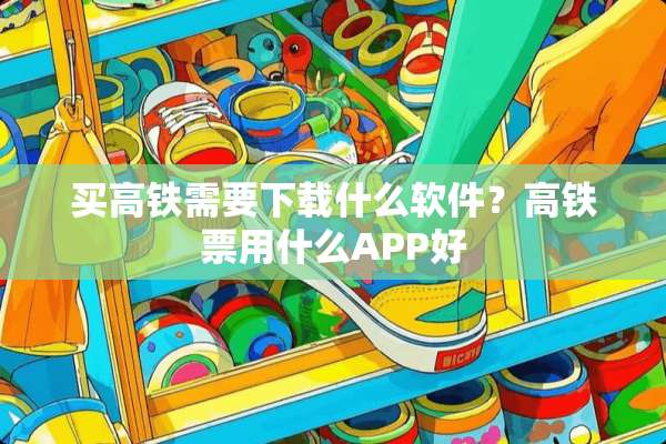 买高铁需要下载什么软件？高铁票用什么APP好