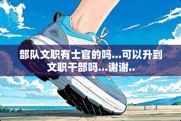 **文职有士官的吗...可以升到文职干部吗...谢谢..
