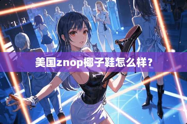 美国znop椰子鞋怎么样？