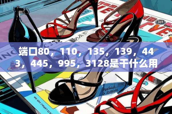 端口80，110，135，139，443，445，995，3128是干什么用的？