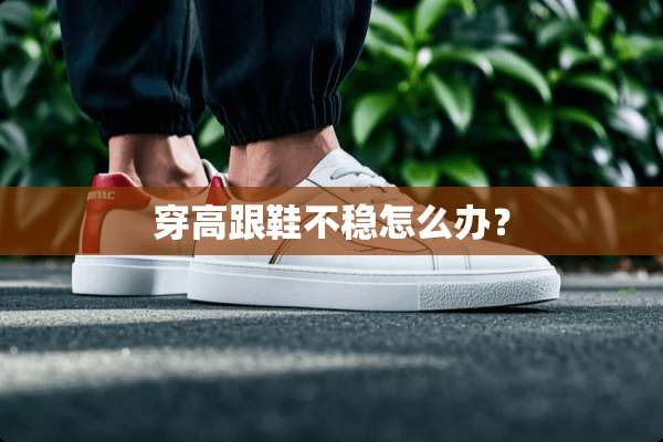 穿高跟鞋不稳怎么办？