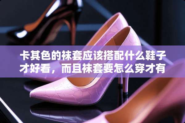 卡其色的袜套应该搭配什么鞋子才好看，而且袜套要怎么穿才有特色？