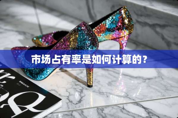 市场占有率是如何计算的？