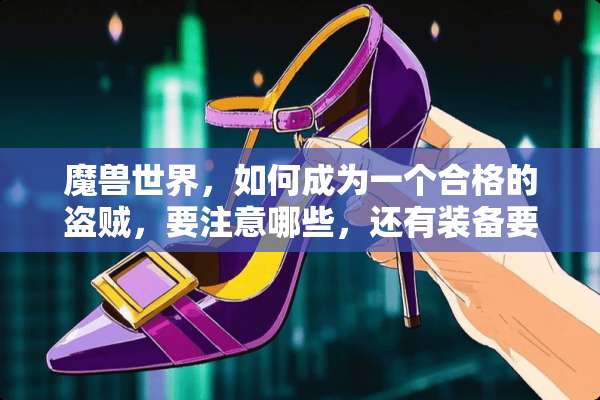 魔兽世界，如何成为一个合格的盗贼，要注意哪些，还有装备要怎样才算ok。