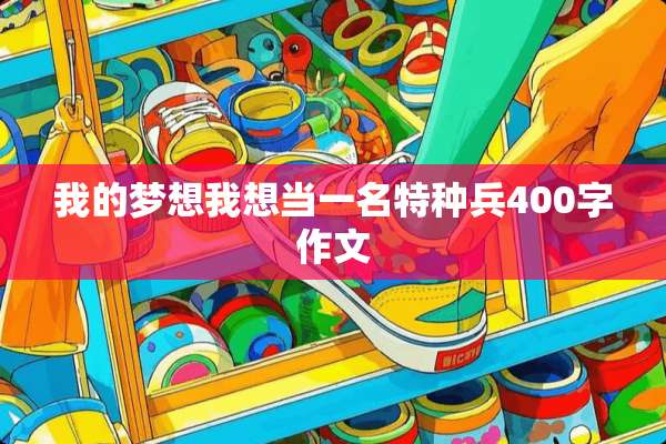 我的梦想我想当一名特种兵400字作文