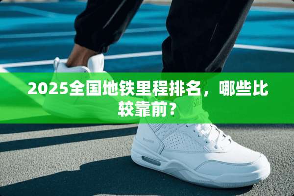 2025全国地铁里程排名，哪些比较靠前？
