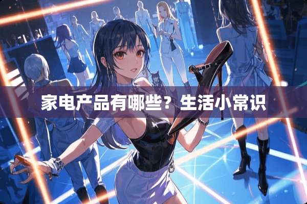 家电产品有哪些？生活小常识