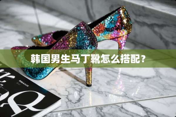 韩国男生马丁靴怎么搭配？