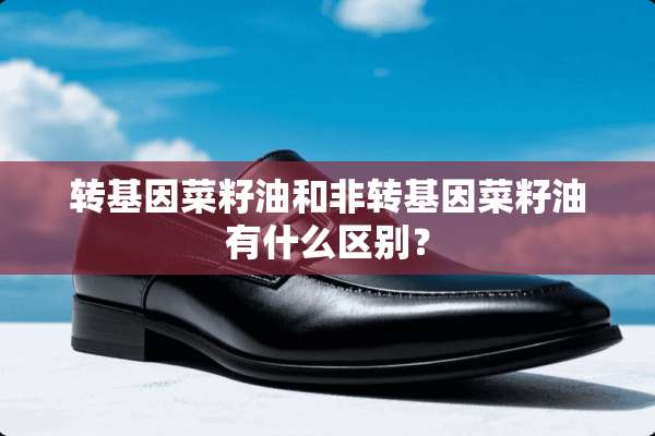 转基因菜籽油和非转基因菜籽油有什么区别？