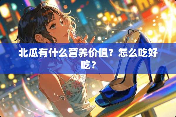 北瓜有什么营养价值？怎么吃好吃？